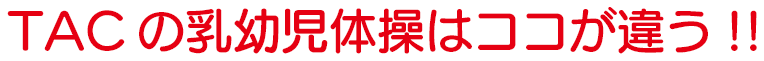 TACの乳幼児体操はココが違う!!