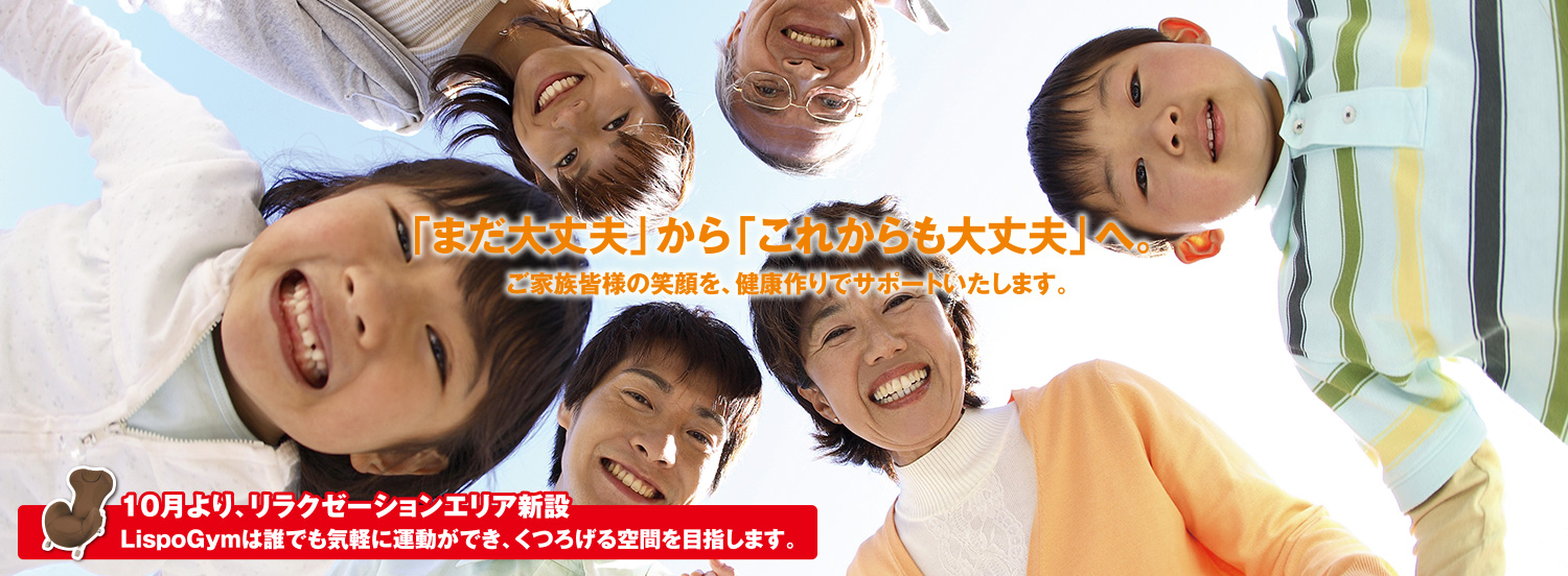 「まだ大丈夫」から「これからも大丈夫」へご家族皆様の笑顔を、健康作りでサポートいたします。