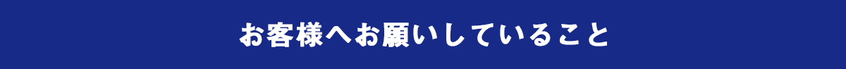 お客様へお願いしていること